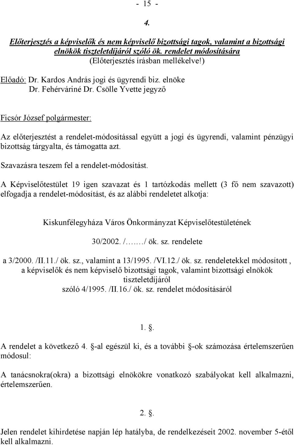 Csölle Yvette jegyző Az előterjesztést a rendelet-módosítással együtt a jogi és ügyrendi, valamint pénzügyi bizottság tárgyalta, és támogatta azt. Szavazásra teszem fel a rendelet-módosítást.