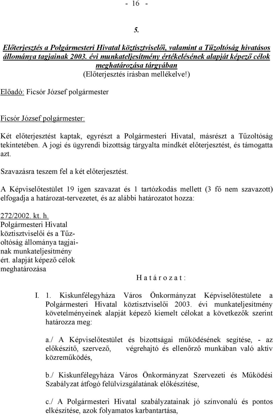 ) Előadó: Ficsór József polgármester Két előterjesztést kaptak, egyrészt a Polgármesteri Hivatal, másrészt a Tűzoltóság tekintetében.