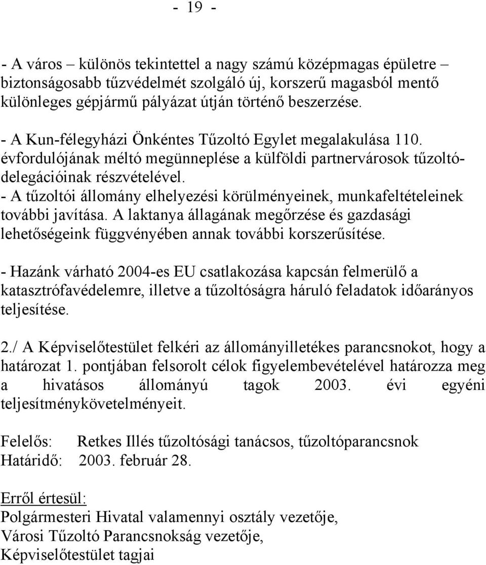 - A tűzoltói állomány elhelyezési körülményeinek, munkafeltételeinek további javítása. A laktanya állagának megőrzése és gazdasági lehetőségeink függvényében annak további korszerűsítése.