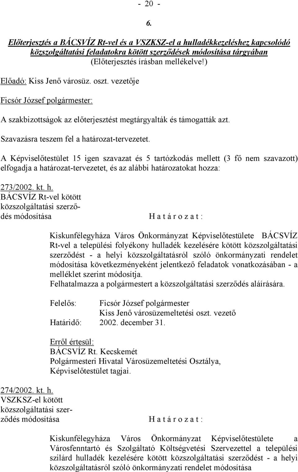 A Képviselőtestület 15 igen szavazat és 5 tartózkodás mellett (3 fő nem szavazott) elfogadja a ha