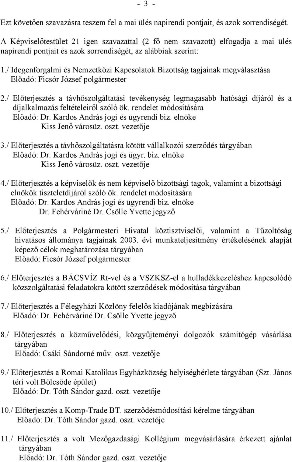 / Idegenforgalmi és Nemzetközi Kapcsolatok Bizottság tagjainak megválasztása Előadó: Ficsór József polgármester 2.