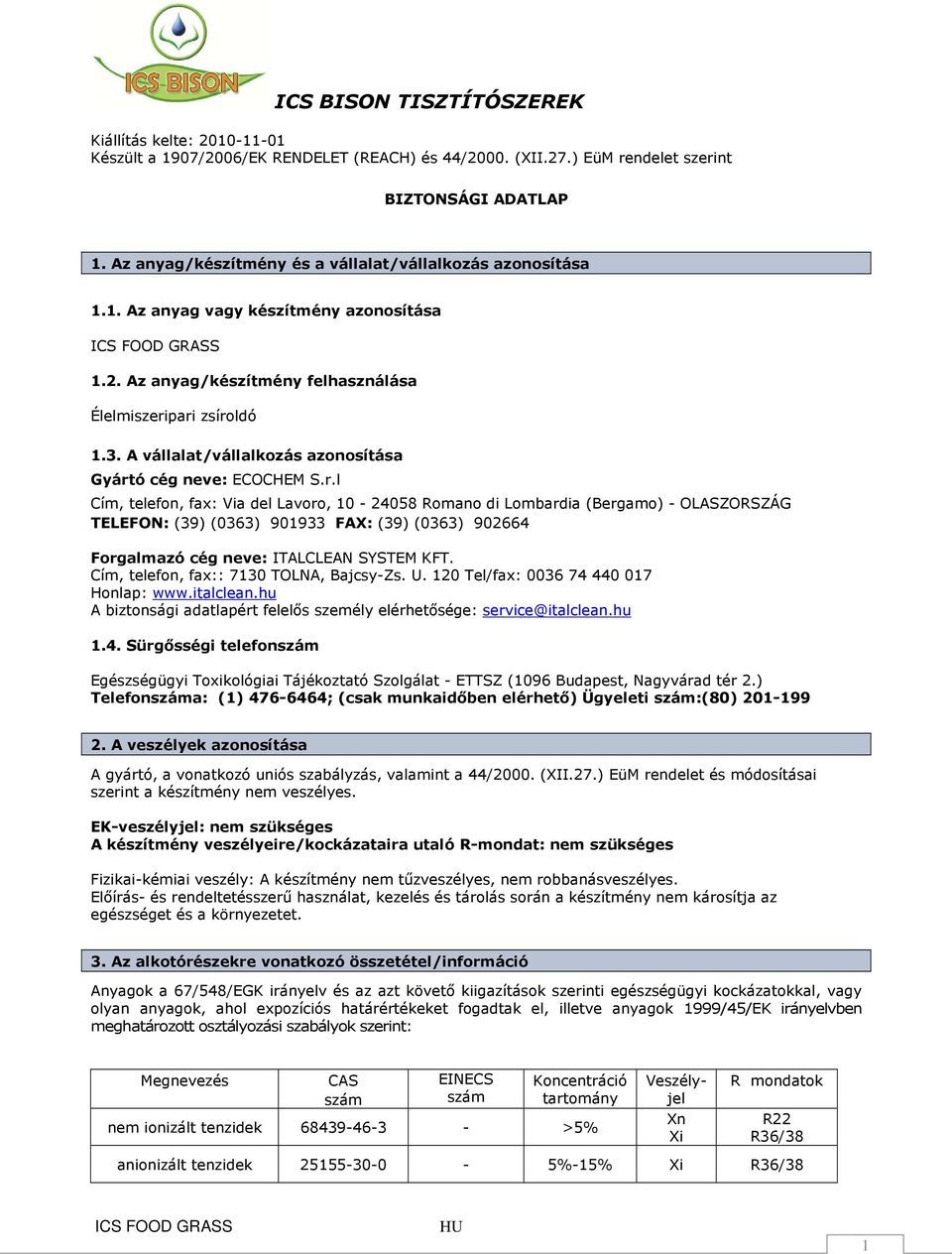 pari zsíroldó 1.3. A vállalat/vállalkozás azonosítása Gyártó cég neve: ECOCHEM S.r.l Cím, telefon, fax: Via del Lavoro, 10-24058 Romano di Lombardia (Bergamo) - OLASZORSZÁG TELEFON: (39) (0363) 901933 FAX: (39) (0363) 902664 Forgalmazó cég neve: ITALCLEAN SYSTEM KFT.