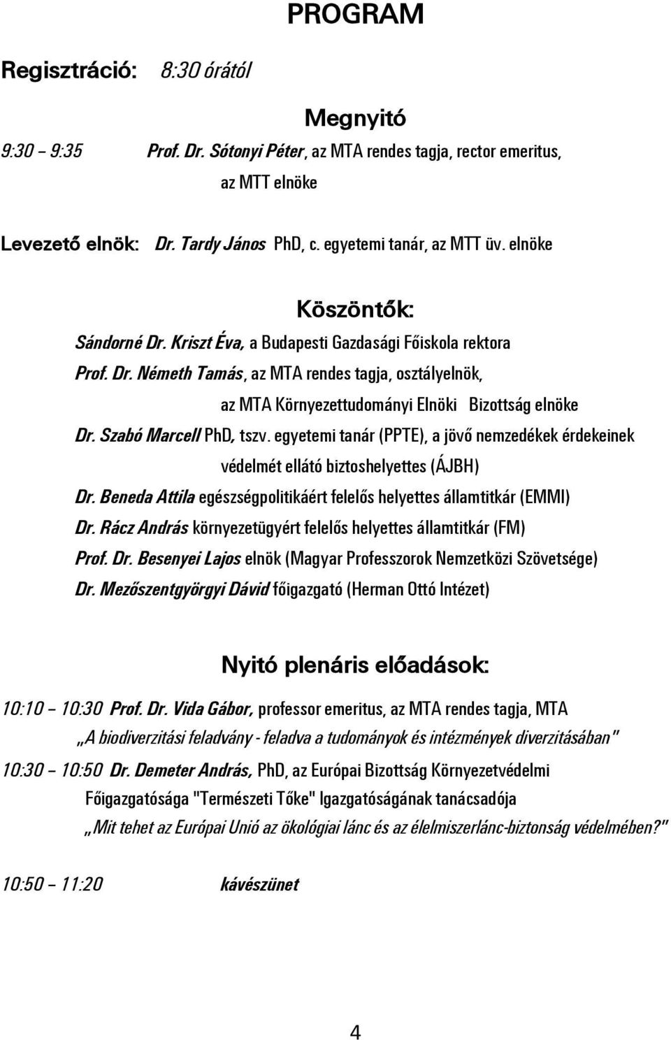 Szabó Marcell PhD, tszv. egyetemi tanár (PPTE), a jövő nemzedékek érdekeinek védelmét ellátó biztoshelyettes (ÁJBH) Dr. Beneda Attila egészségpolitikáért felelős helyettes államtitkár (EMMI) Dr.