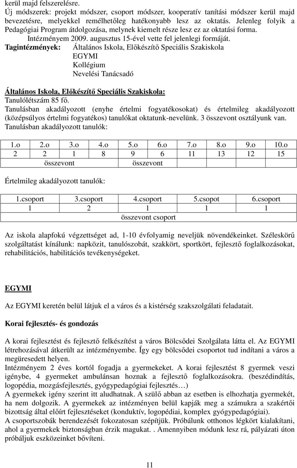 Tagintézmények: Általános Iskola, Elıkészítı Speciális Szakiskola EGYMI Kollégium Nevelési Tanácsadó Általános Iskola, Elıkészítı Speciális Szakiskola: Tanulólétszám 85 fı.