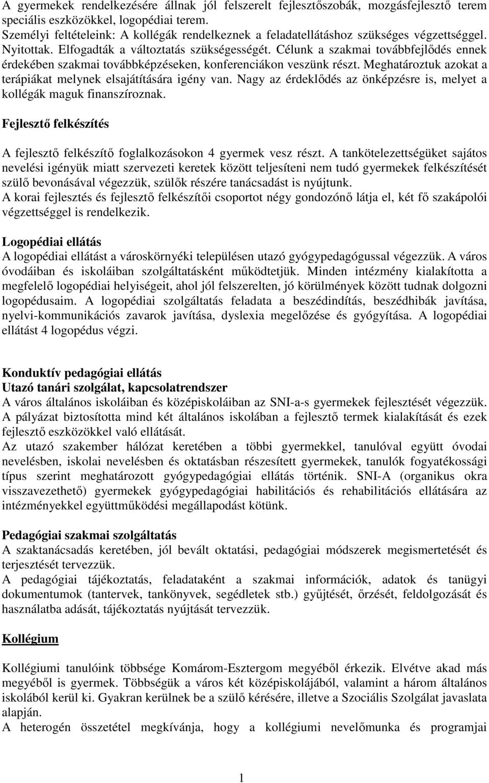 Célunk a szakmai továbbfejlıdés ennek érdekében szakmai továbbképzéseken, konferenciákon veszünk részt. Meghatároztuk azokat a terápiákat melynek elsajátítására igény van.