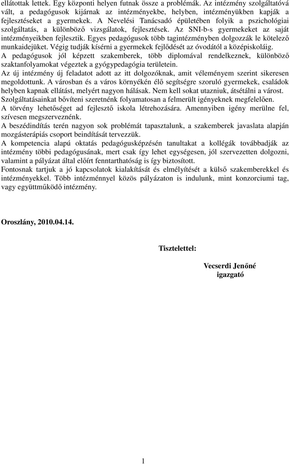 Egyes pedagógusok több tagintézményben dolgozzák le kötelezı munkaidejüket. Végig tudják kísérni a gyermekek fejlıdését az óvodától a középiskoláig.