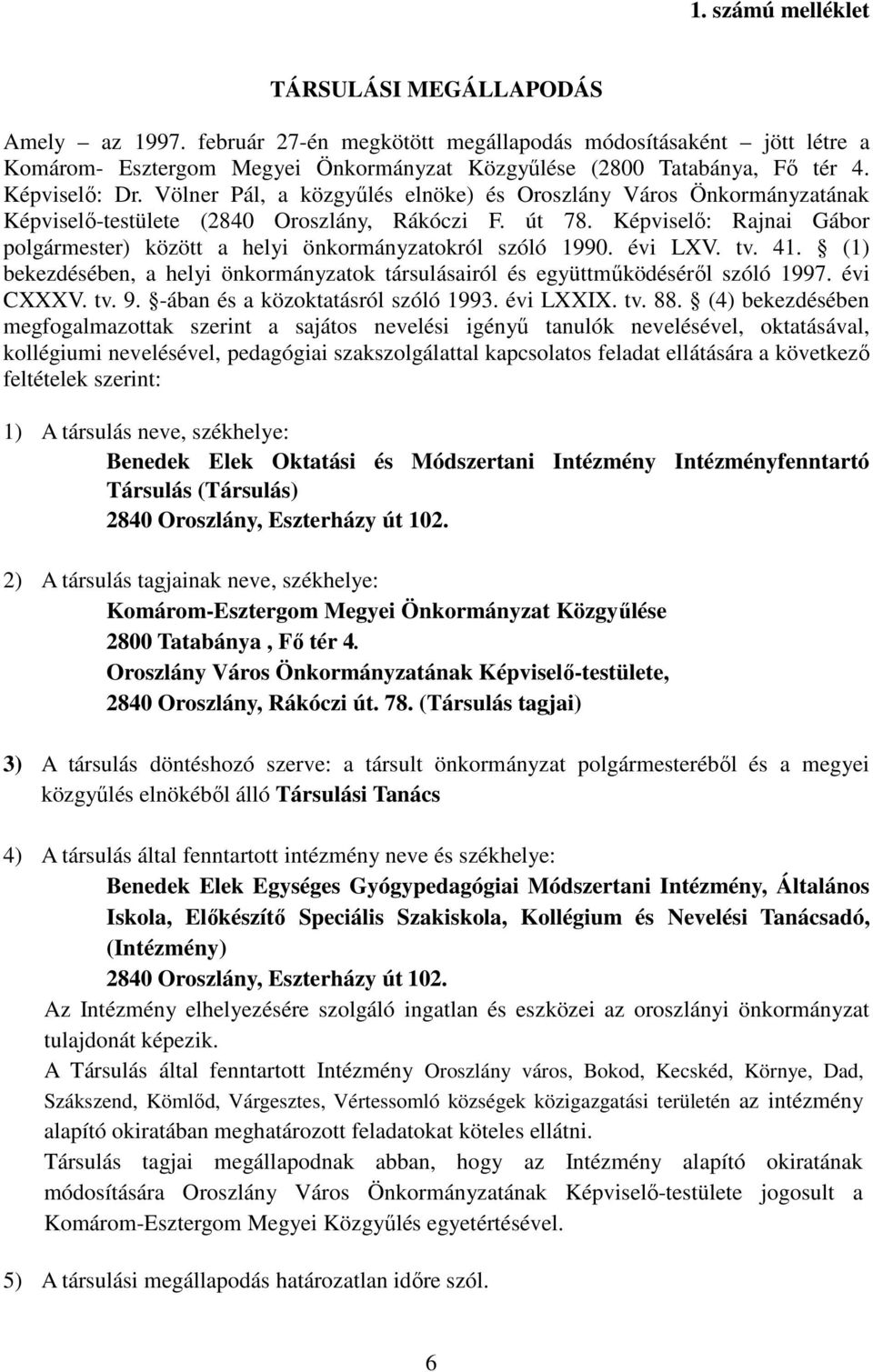 Képviselı: Rajnai Gábor polgármester) között a helyi önkormányzatokról szóló 1990. évi LXV. tv. 41. (1) bekezdésében, a helyi önkormányzatok társulásairól és együttmőködésérıl szóló 1997. évi CXXXV.
