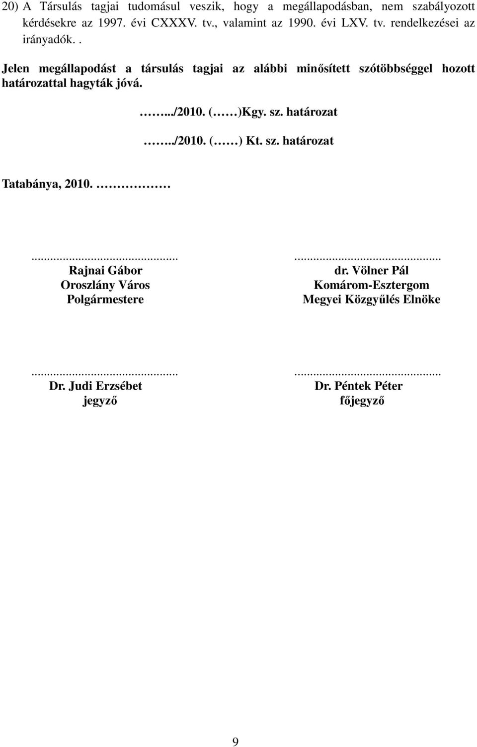 . Jelen megállapodást a társulás tagjai az alábbi minısített szótöbbséggel hozott határozattal hagyták jóvá..../2010. ( )Kgy. sz. határozat../2010. ( ) Kt.