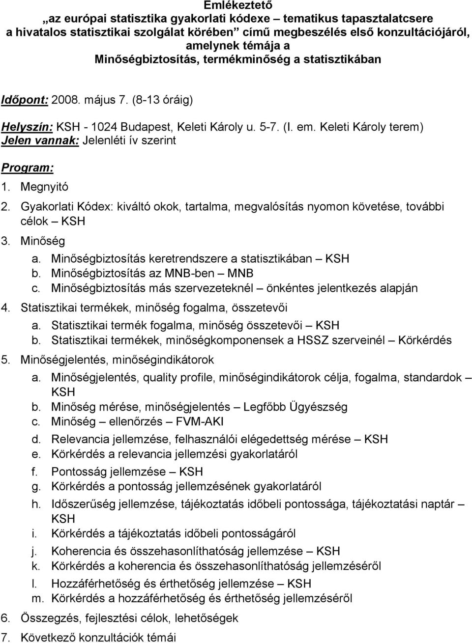 Megnyitó 2. Gyakorlati Kódex: kiváltó okok, tartalma, megvalósítás nyomon követése, további célok KSH 3. Minőség a. Minőségbiztosítás keretrendszere a statisztikában KSH b.