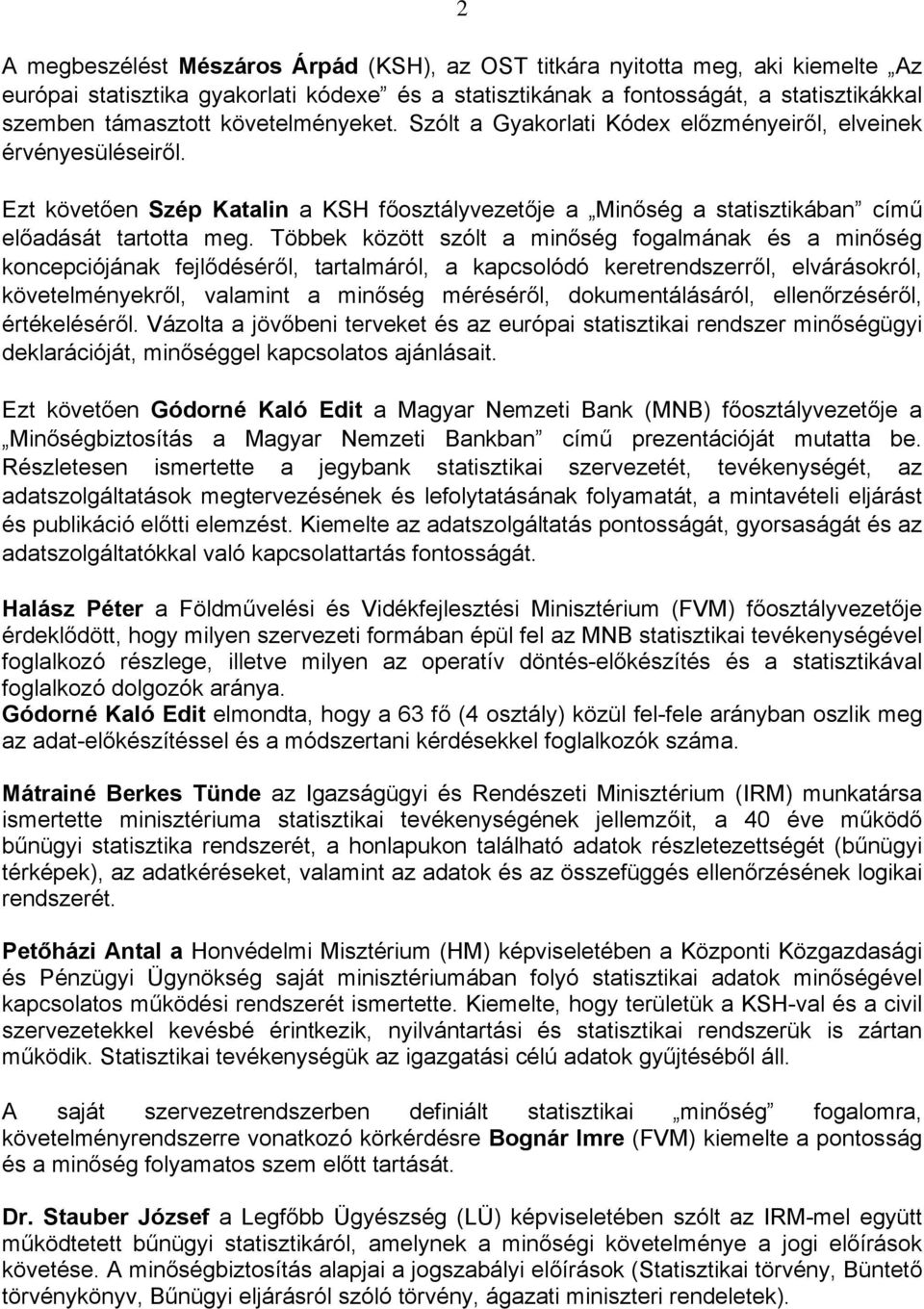 Többek között szólt a minőség fogalmának és a minőség koncepciójának fejlődéséről, tartalmáról, a kapcsolódó keretrendszerről, elvárásokról, követelményekről, valamint a minőség méréséről,