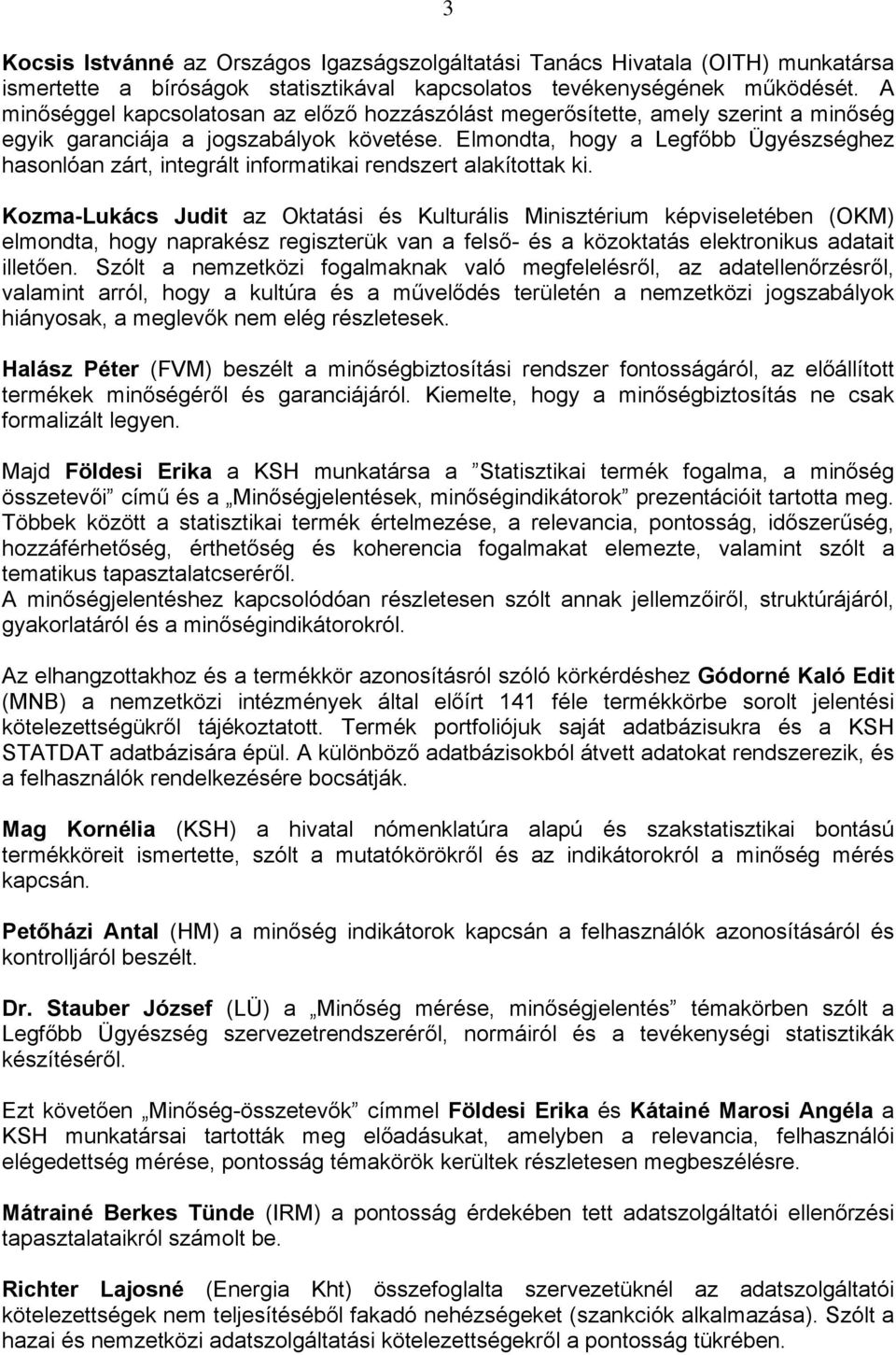 Elmondta, hogy a Legfőbb Ügyészséghez hasonlóan zárt, integrált informatikai rendszert alakítottak ki.