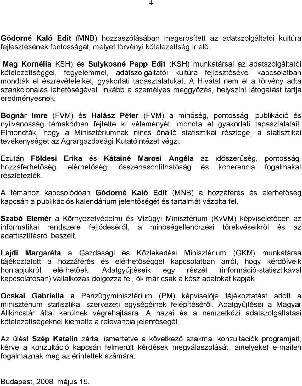 gyakorlati tapasztalatukat. A Hivatal nem él a törvény adta szankcionálás lehetőségével, inkább a személyes meggyőzés, helyszíni látogatást tartja eredményesnek.
