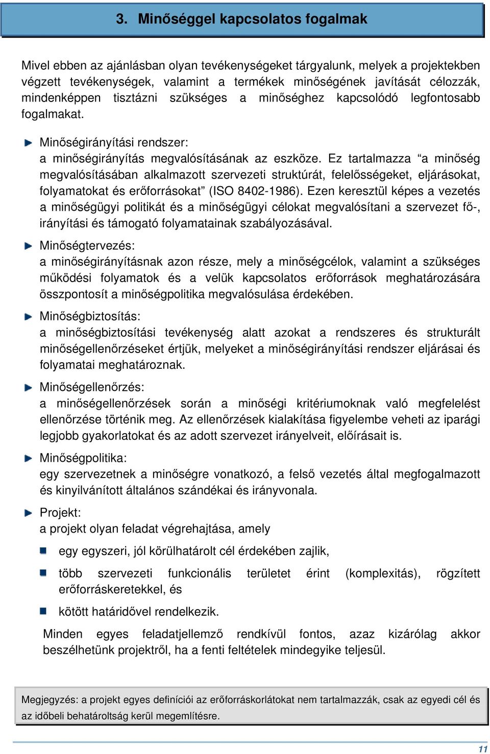 Ez tartalmazza a minőség megvalósításában alkalmazott szervezeti struktúrát, felelősségeket, eljárásokat, folyamatokat és erőforrásokat (ISO 8402-1986).