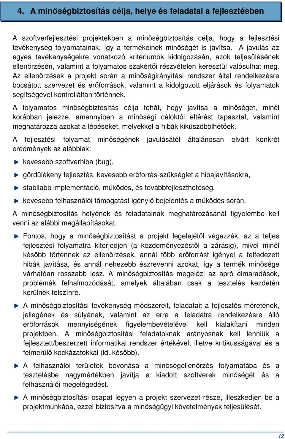 Az ellenőrzések a projekt során a minőségirányítási rendszer által rendelkezésre bocsátott szervezet és erőforrások, valamint a kidolgozott eljárások és folyamatok segítségével kontrolláltan