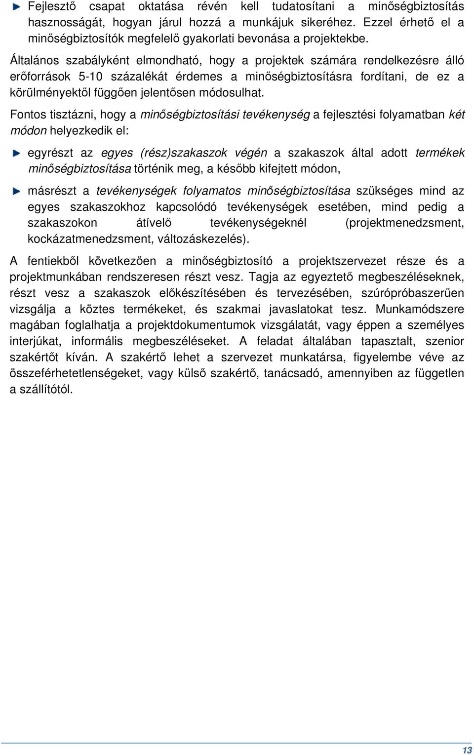 Általános szabályként elmondható, hogy a projektek számára rendelkezésre álló erőforrások 5-10 százalékát érdemes a minőségbiztosításra fordítani, de ez a körülményektől függően jelentősen módosulhat.