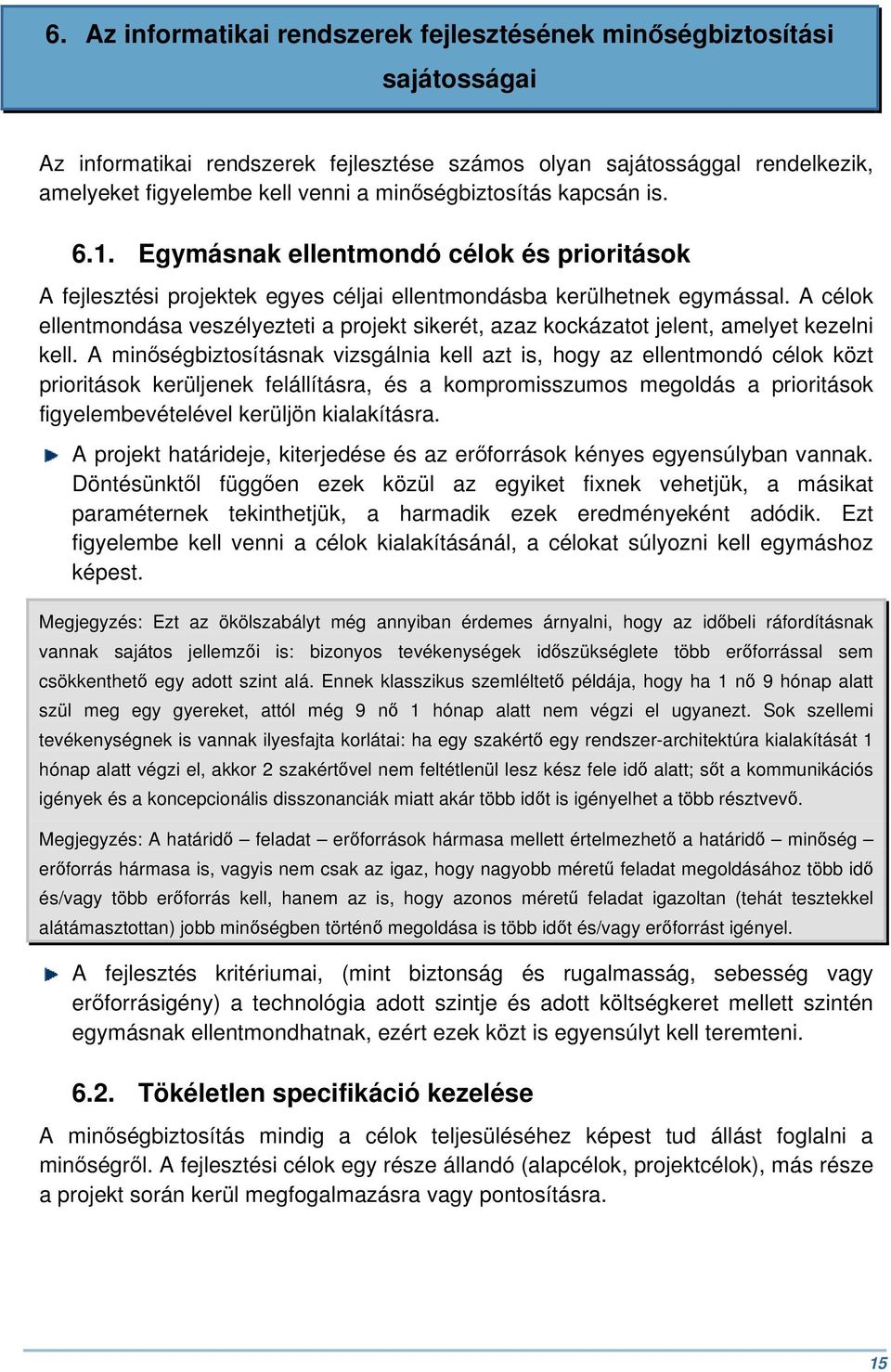A célok ellentmondása veszélyezteti a projekt sikerét, azaz kockázatot jelent, amelyet kezelni kell.
