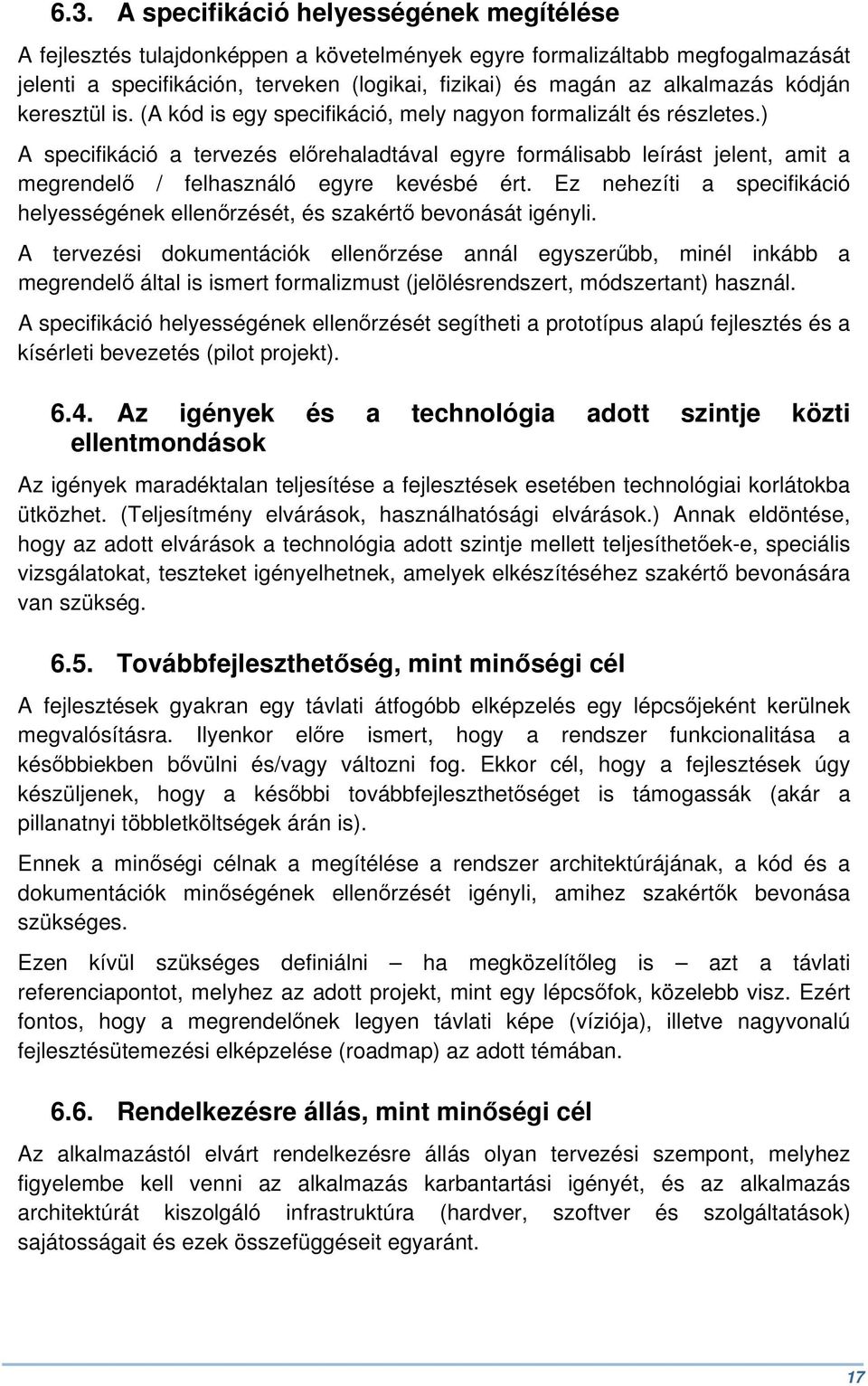 ) A specifikáció a tervezés előrehaladtával egyre formálisabb leírást jelent, amit a megrendelő / felhasználó egyre kevésbé ért.