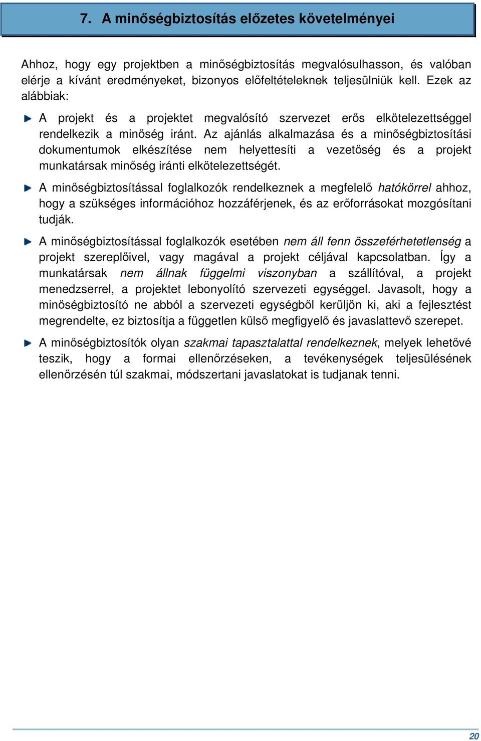 Az ajánlás alkalmazása és a minőségbiztosítási dokumentumok elkészítése nem helyettesíti a vezetőség és a projekt munkatársak minőség iránti elkötelezettségét.