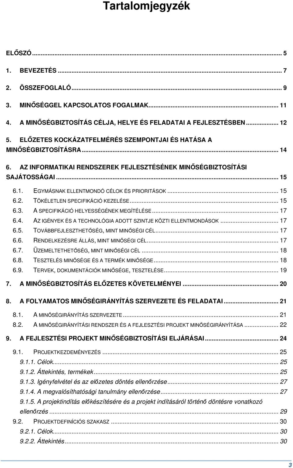 .. 15 6.2. TÖKÉLETLEN SPECIFIKÁCIÓ KEZELÉSE... 15 6.3. A SPECIFIKÁCIÓ HELYESSÉGÉNEK MEGÍTÉLÉSE... 17 6.4. AZ IGÉNYEK ÉS A TECHNOLÓGIA ADOTT SZINTJE KÖZTI ELLENTMONDÁSOK... 17 6.5. TOVÁBBFEJLESZTHETŐSÉG, MINT MINŐSÉGI CÉL.