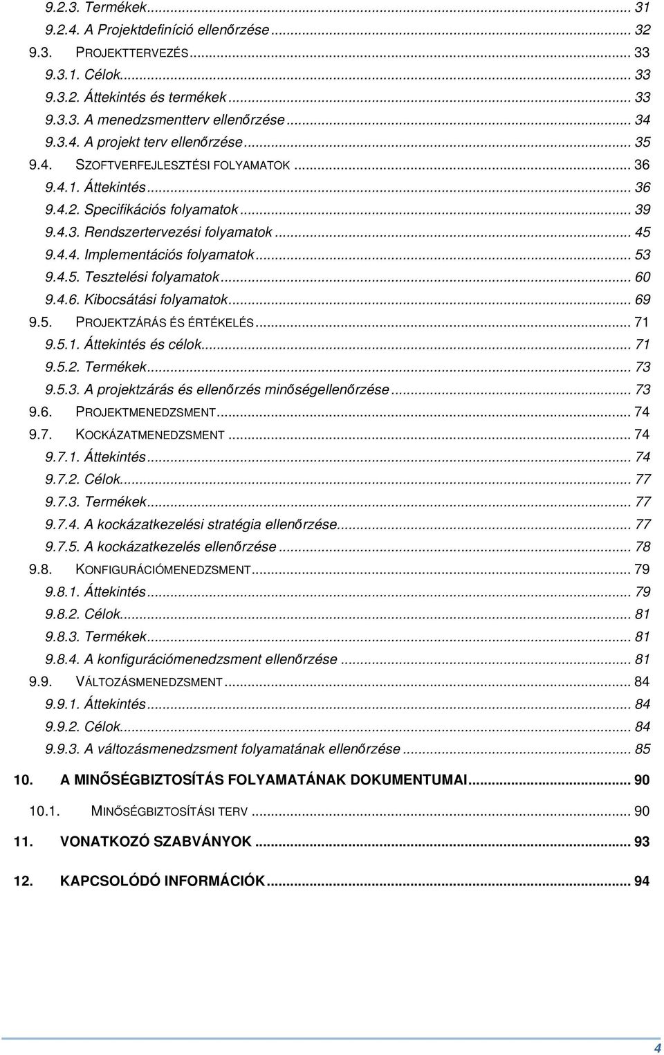 .. 60 9.4.6. Kibocsátási folyamatok... 69 9.5. PROJEKTZÁRÁS ÉS ÉRTÉKELÉS... 71 9.5.1. Áttekintés és célok... 71 9.5.2. Termékek... 73 9.5.3. A projektzárás és ellenőrzés minőségellenőrzése... 73 9.6. PROJEKTMENEDZSMENT.