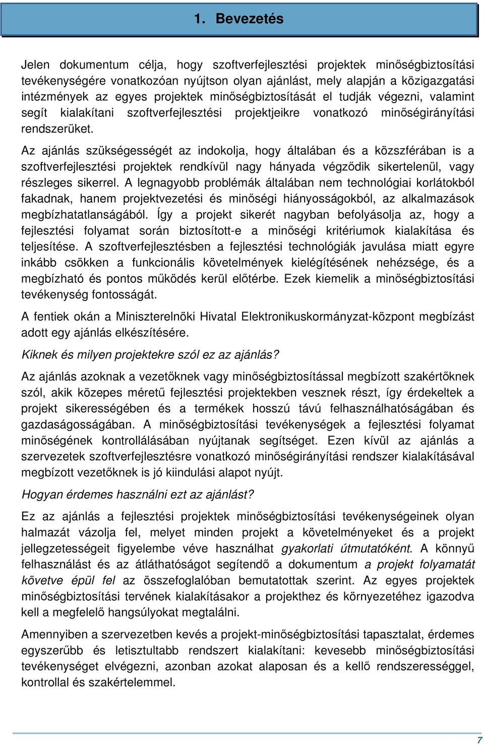 Az ajánlás szükségességét az indokolja, hogy általában és a közszférában is a szoftverfejlesztési projektek rendkívül nagy hányada végződik sikertelenül, vagy részleges sikerrel.