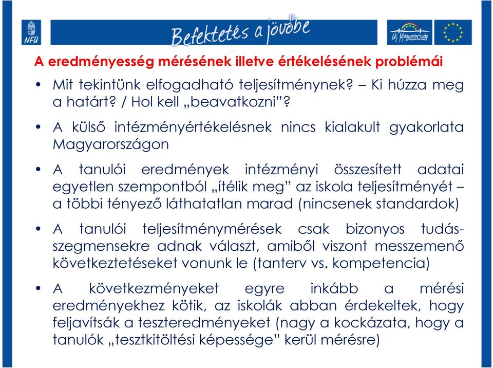 többi tényező láthatatlan marad (nincsenek standardok) A tanulói teljesítménymérések csak bizonyos tudásszegmensekre adnak választ, amiből viszont messzemenő következtetéseket vonunk le