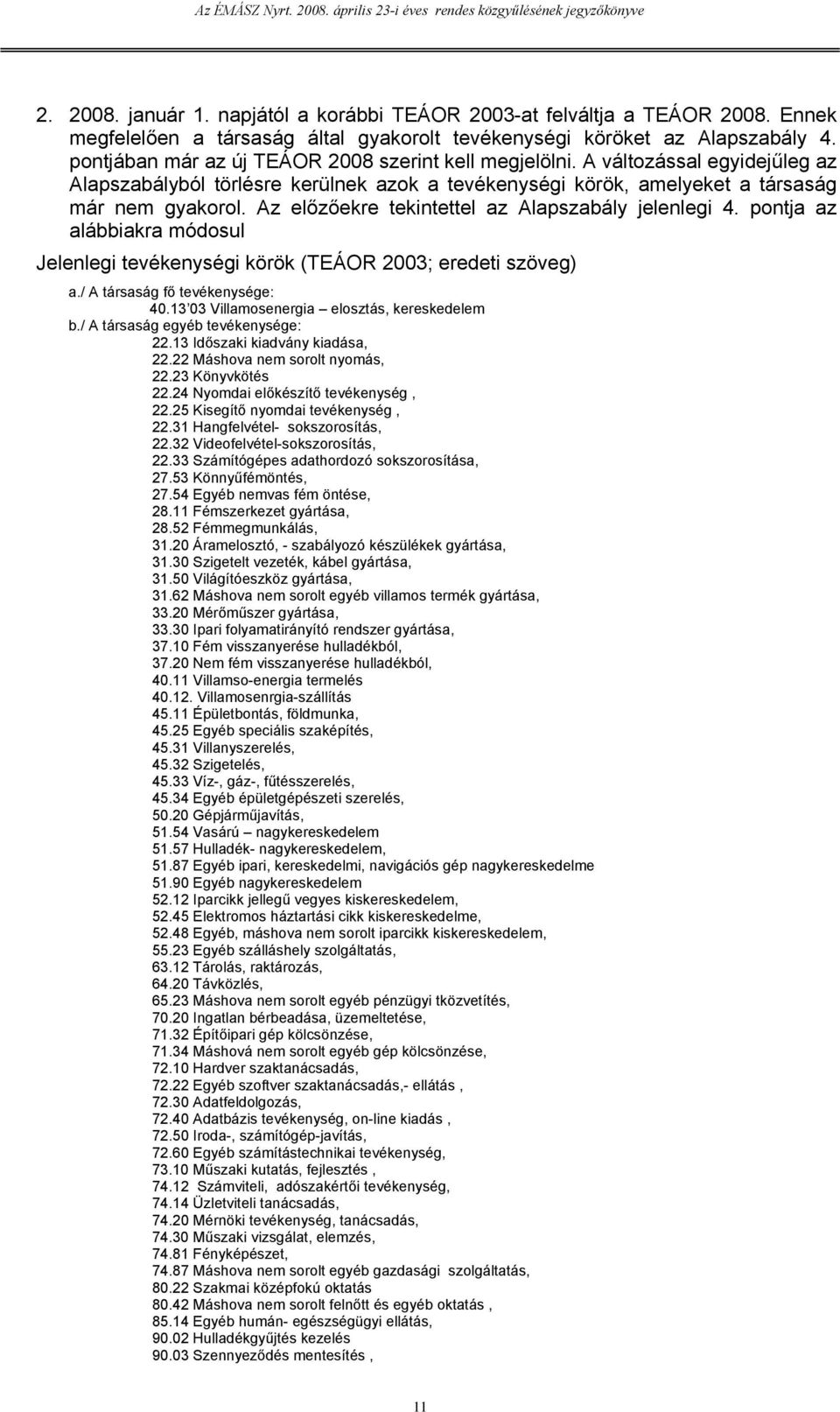 Az előzőekre tekintettel az Alapszabály jelenlegi 4. pontja az alábbiakra módosul Jelenlegi tevékenységi körök (TEÁOR 2003; eredeti szöveg) a./ A társaság fő tevékenysége: 40.