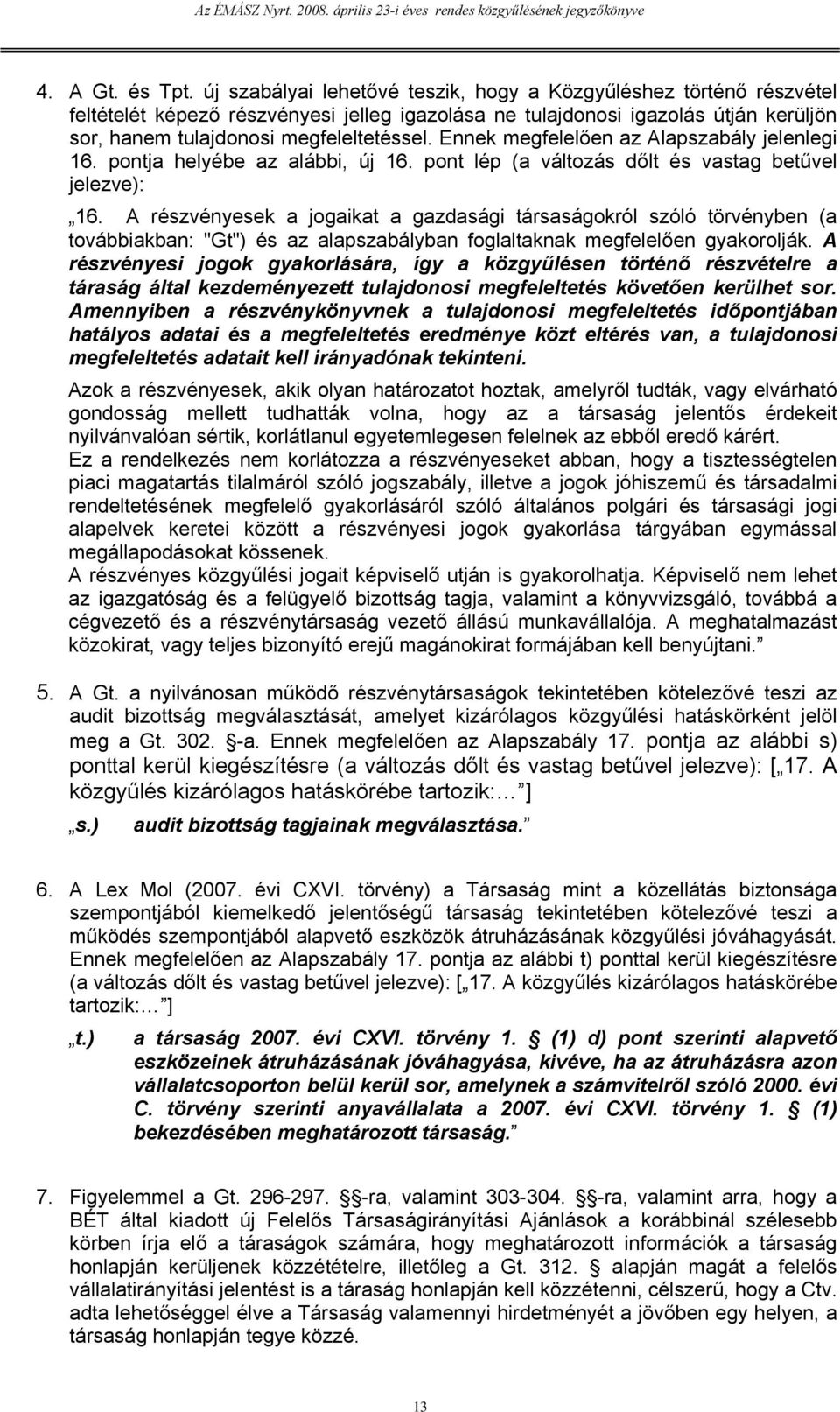 Ennek megfelelően az Alapszabály jelenlegi 16. pontja helyébe az alábbi, új 16. pont lép (a változás dőlt és vastag betűvel jelezve): 16.