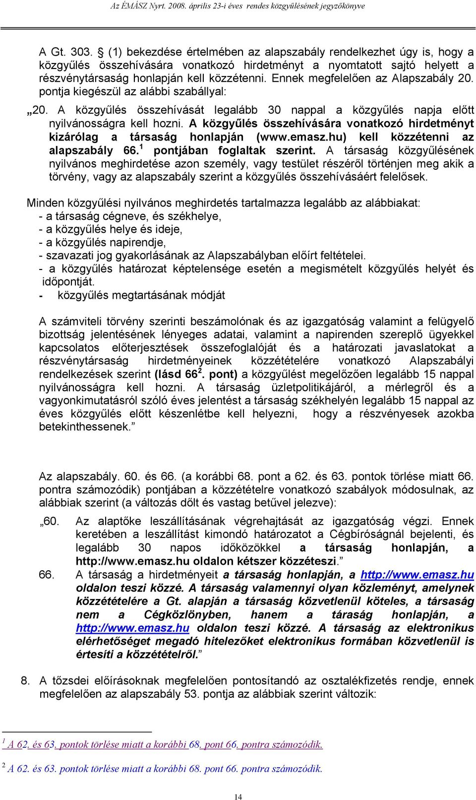 A közgyűlés összehívására vonatkozó hirdetményt kizárólag a társaság honlapján (www.emasz.hu) kell közzétenni az alapszabály 66. 1 pontjában foglaltak szerint.