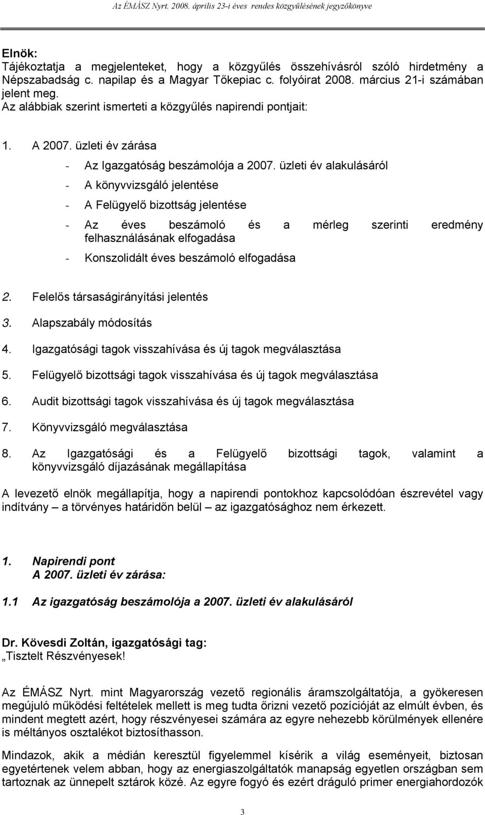 üzleti év alakulásáról - A könyvvizsgáló jelentése - A Felügyelő bizottság jelentése - Az éves beszámoló és a mérleg szerinti eredmény felhasználásának elfogadása - Konszolidált éves beszámoló