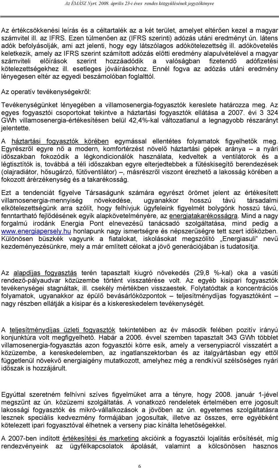 adókövetelés keletkezik, amely az IFRS szerint számított adózás előtti eredmény alapulvételével a magyar számviteli előírások szerint hozzáadódik a valóságban fizetendő adófizetési kötelezettségekhez