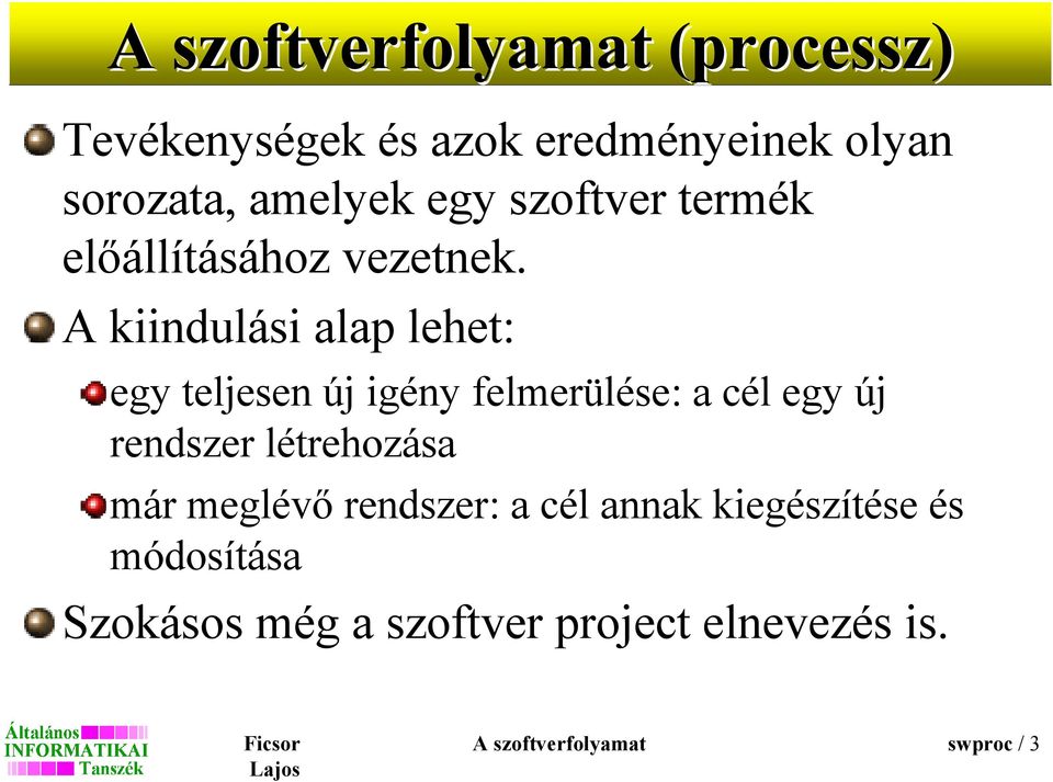 A kiindulási alap lehet: egy teljesen új igény felmerülése: a cél egy új rendszer létrehozása