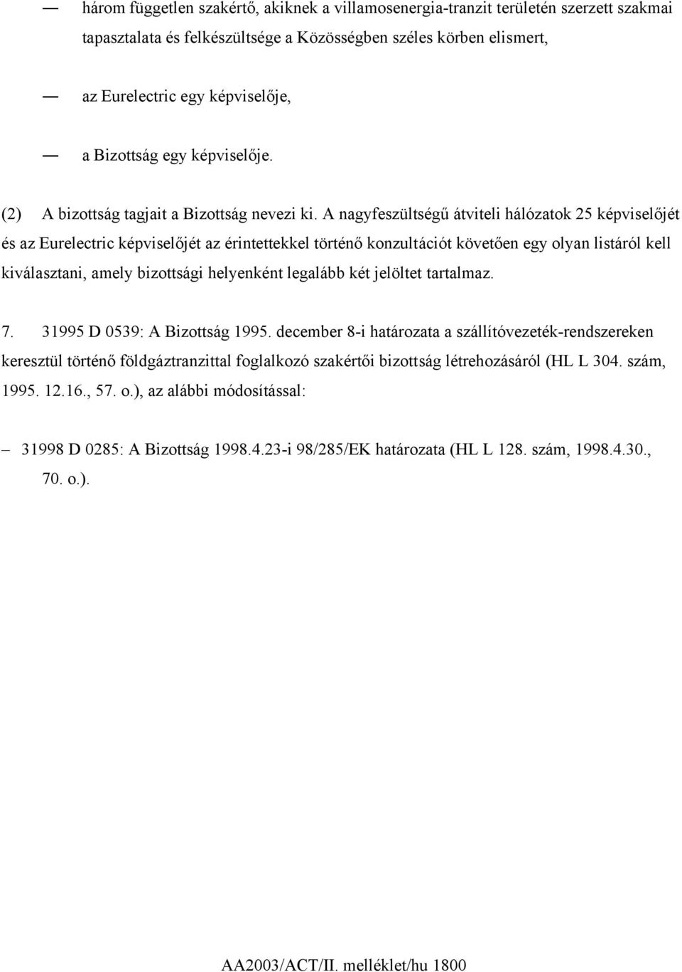 A nagyfeszültségű átviteli hálózatok 25 képviselőjét és az Eurelectric képviselőjét az érintettekkel történő konzultációt követően egy olyan listáról kell kiválasztani, amely bizottsági helyenként