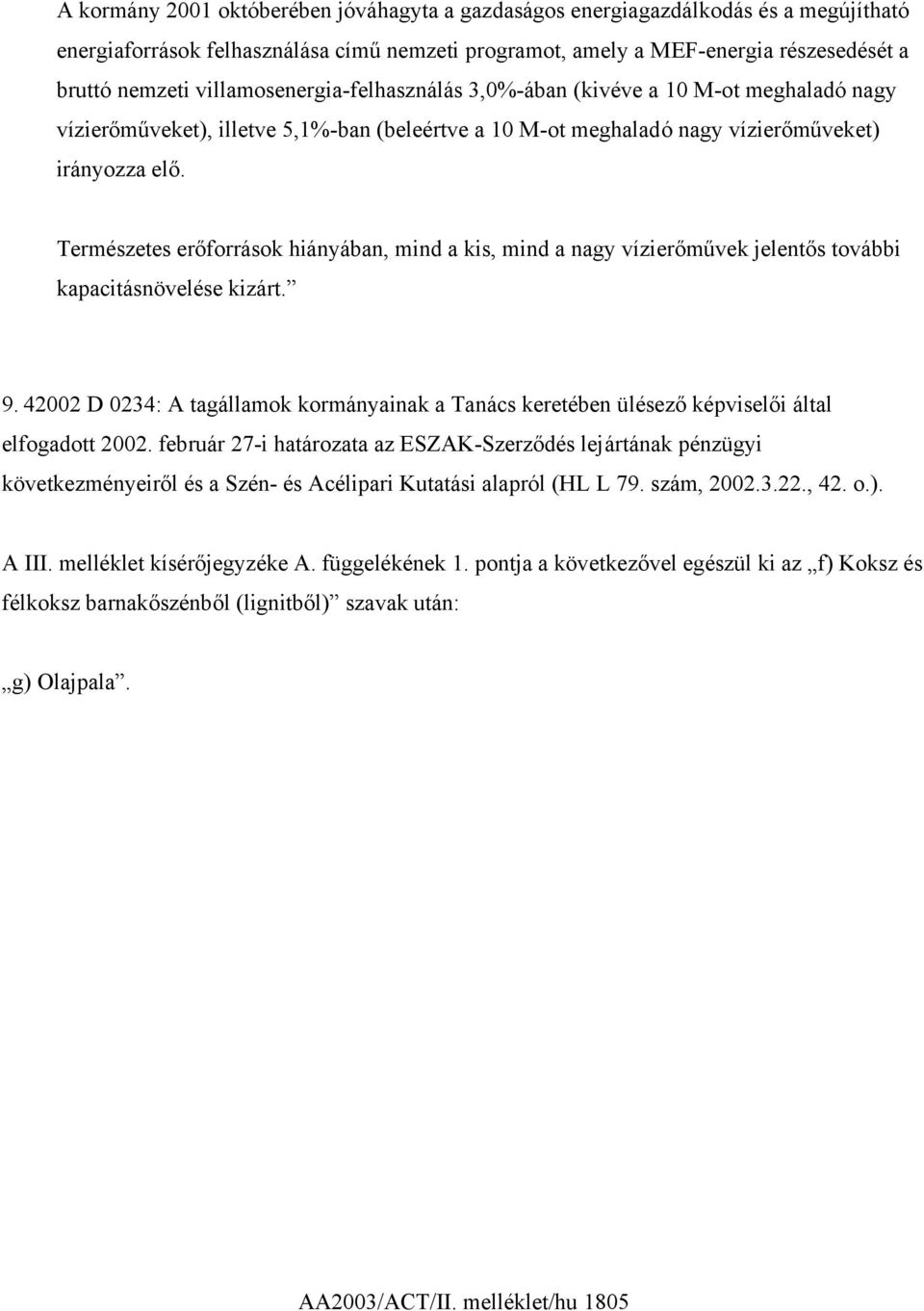 Természetes erőforrások hiányában, mind a kis, mind a nagy vízierőművek jelentős további kapacitásnövelése kizárt. 9.