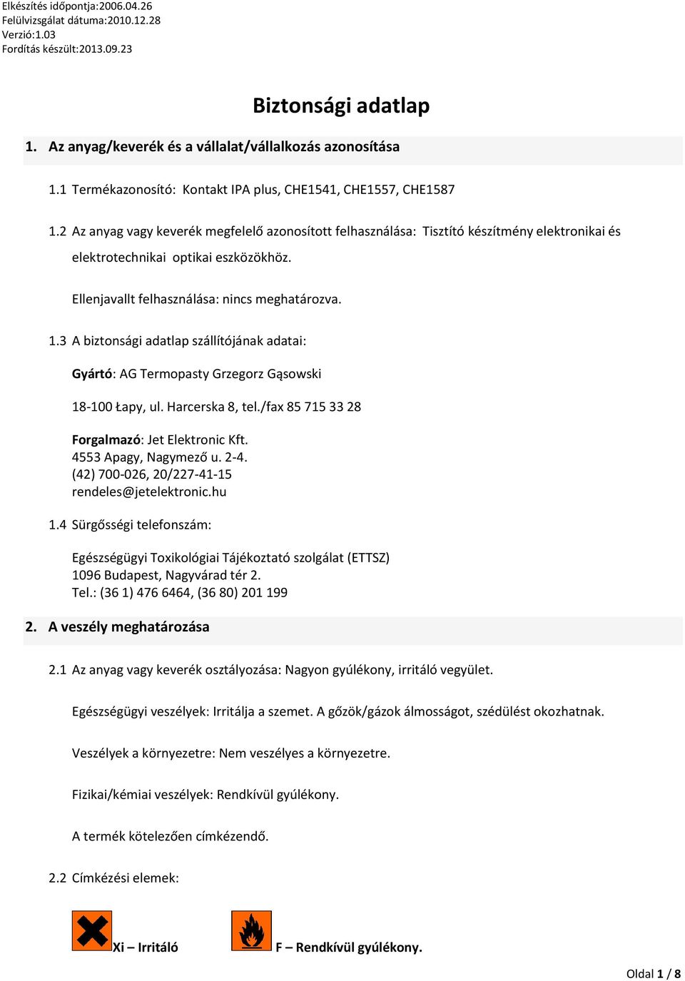 3 A biztonsági adatlap szállítójának adatai: Gyártó: AG Termopasty Grzegorz Gąsowski 18-100 Łapy, ul. Harcerska 8, tel./fax 85 715 33 28 Forgalmazó: Jet Elektronic Kft. 4553 Apagy, Nagymező u. 2-4.