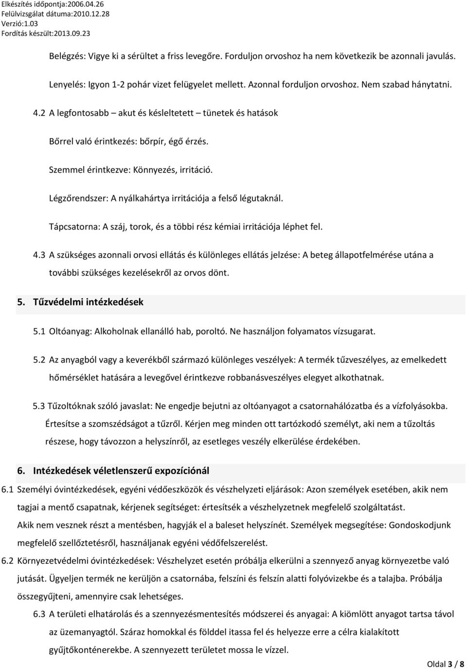 Légzőrendszer: A nyálkahártya irritációja a felső légutaknál. Tápcsatorna: A száj, torok, és a többi rész kémiai irritációja léphet fel. 4.