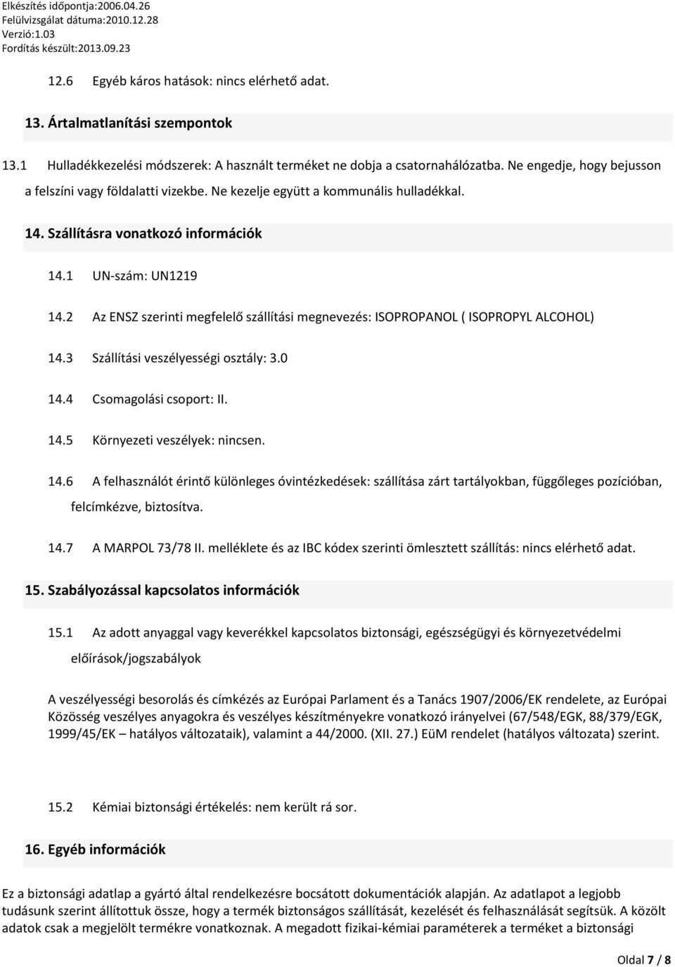 2 Az ENSZ szerinti megfelelő szállítási megnevezés: ISOPROPANOL ( ISOPROPYL ALCOHOL) 14.