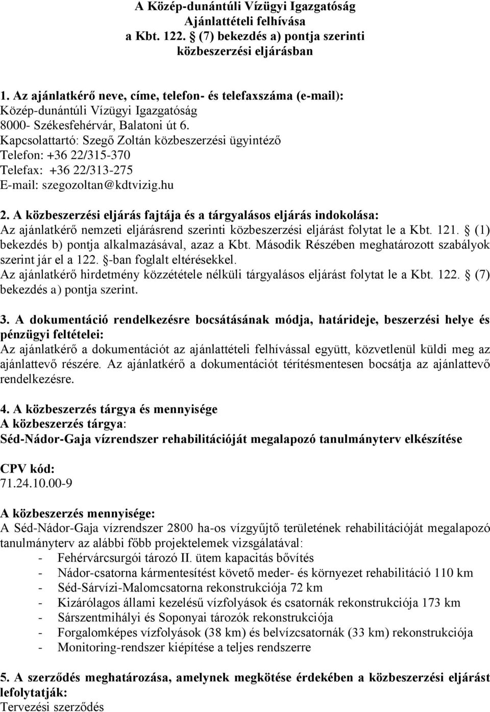 A közbeszerzési eljárás fajtája és a tárgyalásos eljárás indokolása: Az ajánlatkérő nemzeti eljárásrend szerinti közbeszerzési eljárást folytat le a Kbt. 121.