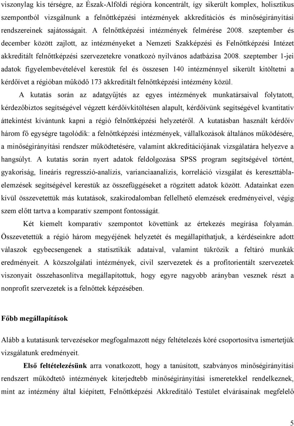 szeptember és december között zajlott, az intézményeket a Nemzeti Szakképzési és Felnőttképzési Intézet akkreditált felnőttképzési szervezetekre vonatkozó nyilvános adatbázisa 2008.