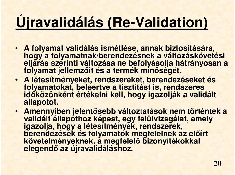 A létesítményeket, rendszereket, berendezéseket és folyamatokat, beleértve a tisztítást is, rendszeres időközönként értékelni kell, hogy igazolják a validált állapotot.