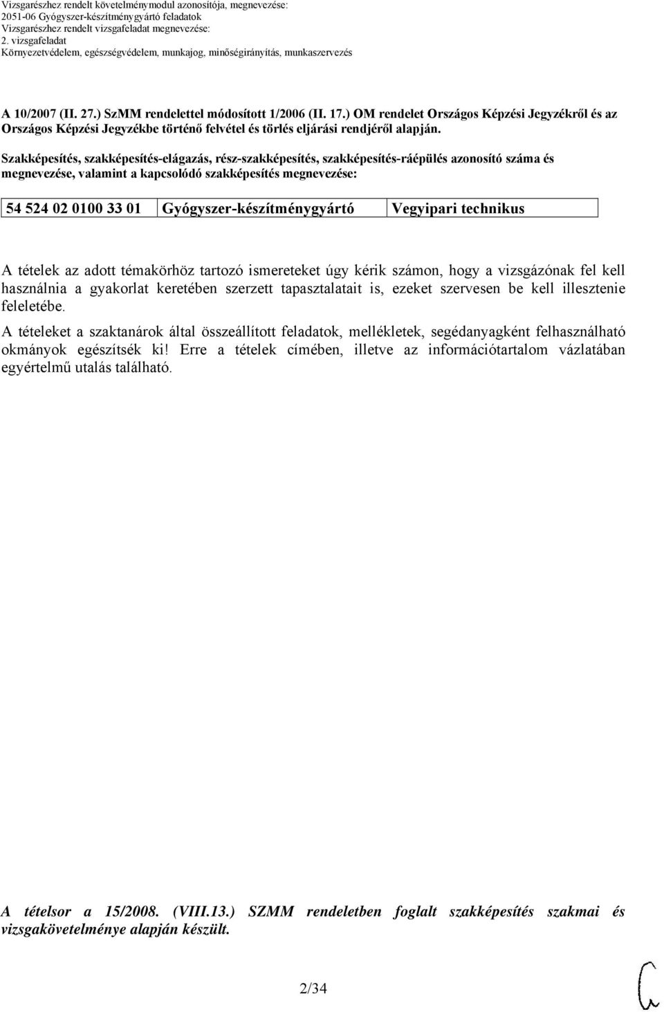 Gyógyszer-készítménygyártó Vegyipari technikus A tételek az adott témakörhöz tartozó ismereteket úgy kérik számon, hogy a vizsgázónak fel kell használnia a gyakorlat keretében szerzett tapasztalatait