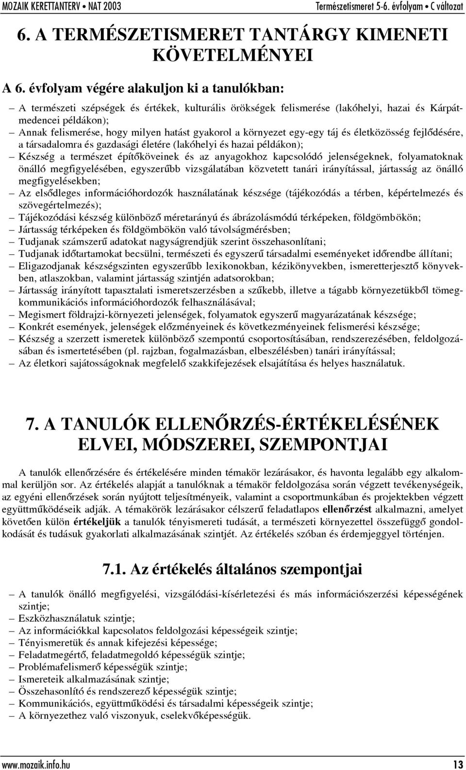 gyakorol a környezet egy-egy táj és életközösség fejlõdésére, a társadalomra és gazdasági életére (lakóhelyi és hazai példákon); Készség a természet építõköveinek és az anyagokhoz kapcsolódó