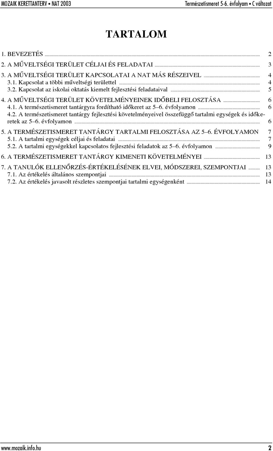 A természetismeret tantárgy fejlesztési követelményeivel összefüggõ tartalmi egységek és idõkeretek az 5 6. évfolyamon... 6 5. A TERMÉSZETISMERET TANTÁRGY TARTALMI FELOSZTÁSA AZ 5 6. ÉVFOLYAMON 7 5.1.