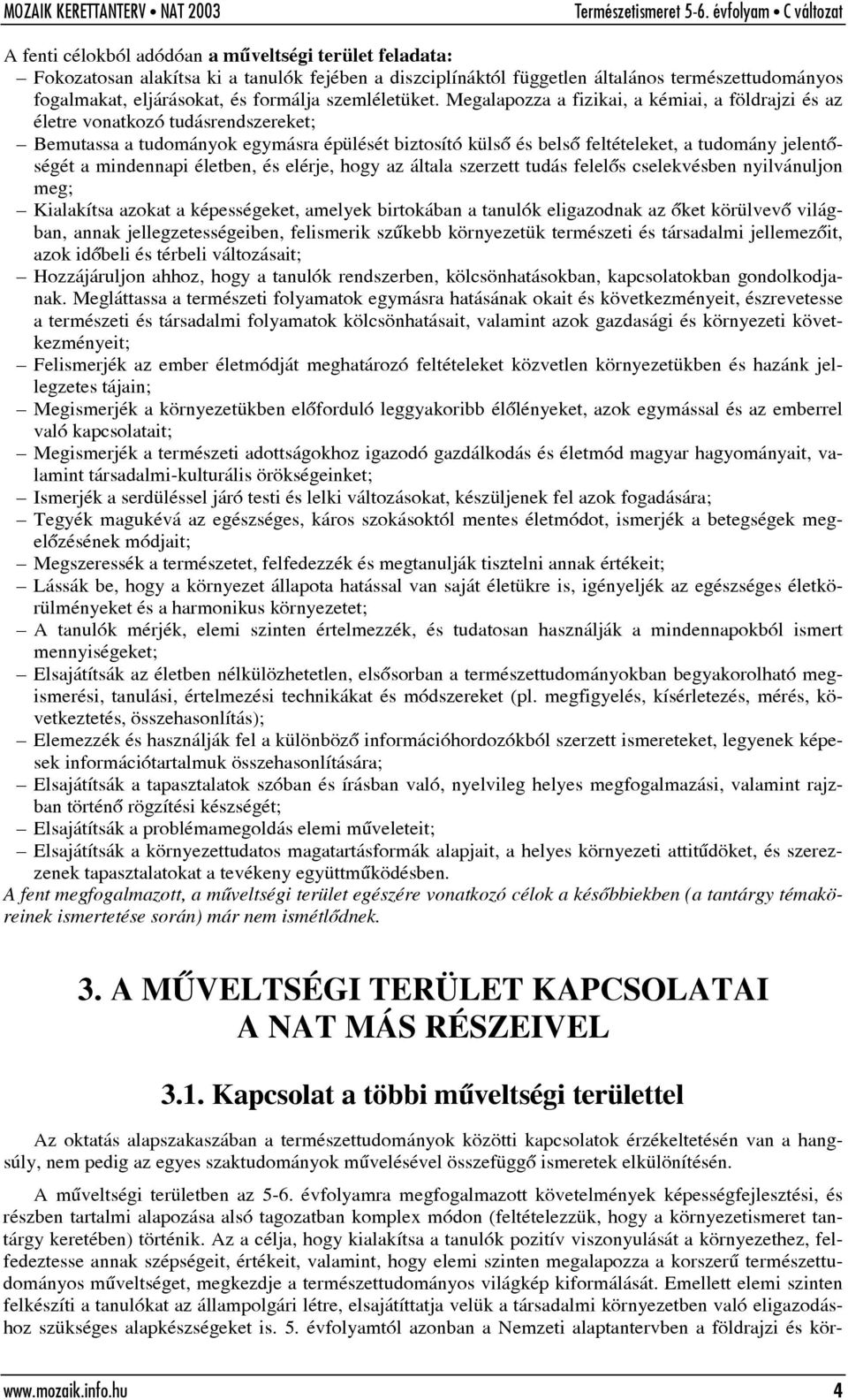 Megalapozza a fizikai, a kémiai, a földrajzi és az életre vonatkozó tudásrendszereket; Bemutassa a tudományok egymásra épülését biztosító külsõ és belsõ feltételeket, a tudomány jelentõségét a