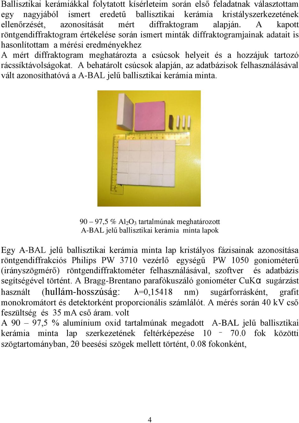 A kapott röntgendiffraktogram értékelése során ismert minták diffraktogramjainak adatait is hasonlítottam a mérési eredményekhez A mért diffraktogram meghatározta a csúcsok helyeit és a hozzájuk