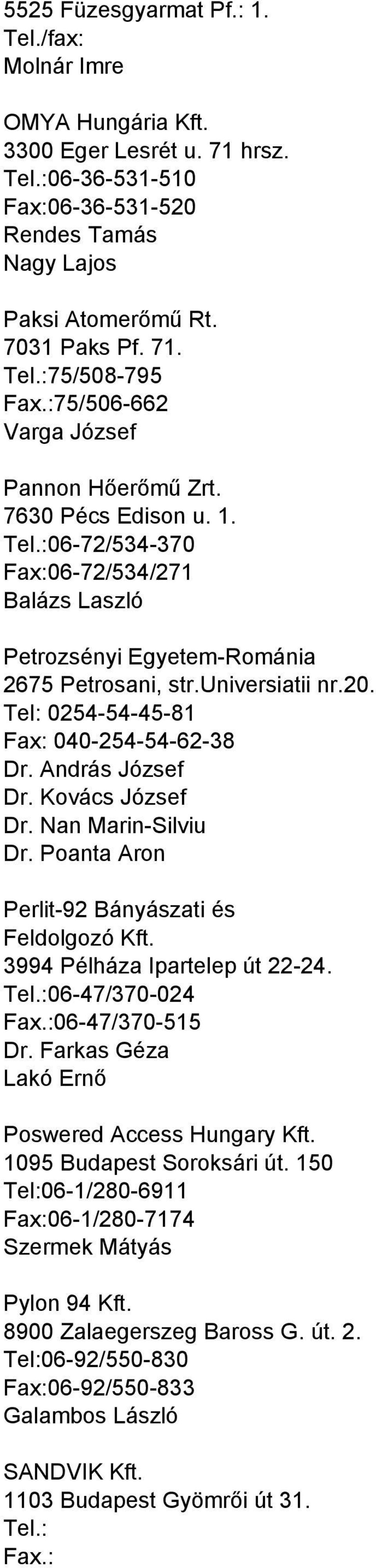 Tel: 0254-54-45-81 Fax: 040-254-54-62-38 Dr. András József Dr. Kovács József Dr. Nan Marin-Silviu Dr. Poanta Aron Perlit-92 Bányászati és Feldolgozó Kft. 3994 Pélháza Ipartelep út 22-24. Tel.