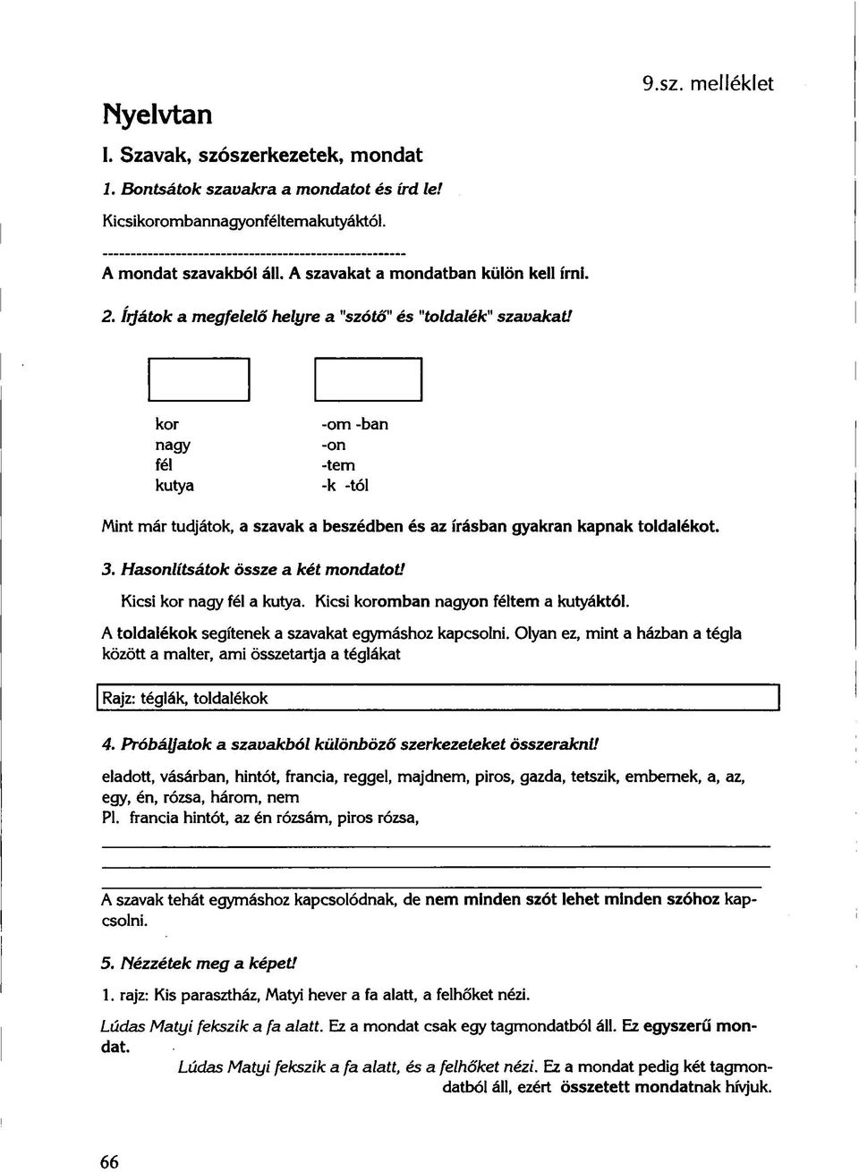 Hasonlítsátok össze a két mondatot' Kicsi kor nagy fél a kutya. Kicsi koromban nagyon féltem a kutyáktól. A toldalékok segítenek a szavakat egymáshoz kapcsolni.