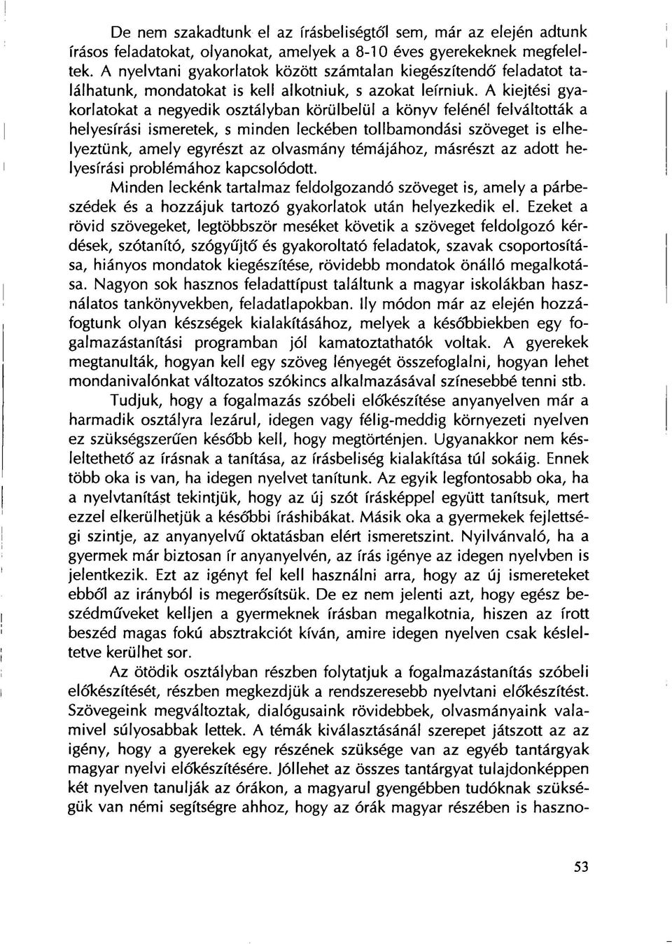 A kiejtési gyakorlatokat a negyedik osztályban körülbelül a könyv felénél felváltották a helyesírási ismeretek, s minden leckében tollbamondási szöveget is elhelyeztünk, amely egyrészt az olvasmány