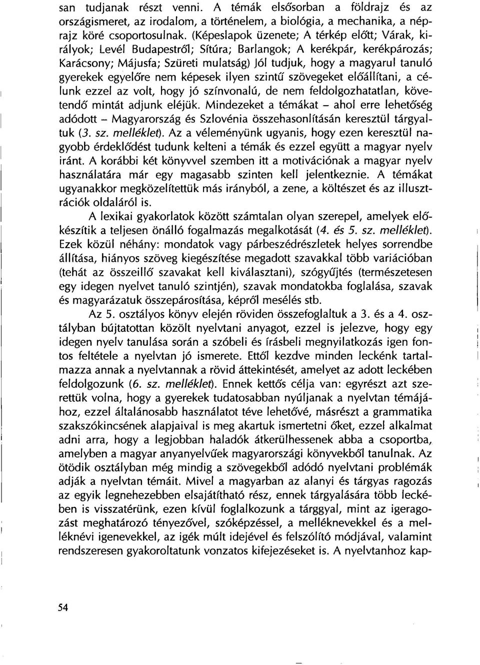 egyelőre nem képesek ilyen szintű szövegeket előállítani, a célunk ezzel az volt, hogy jó színvonalú, de nem feldolgozhatatlan, követendő mintát adjunk eléjük.