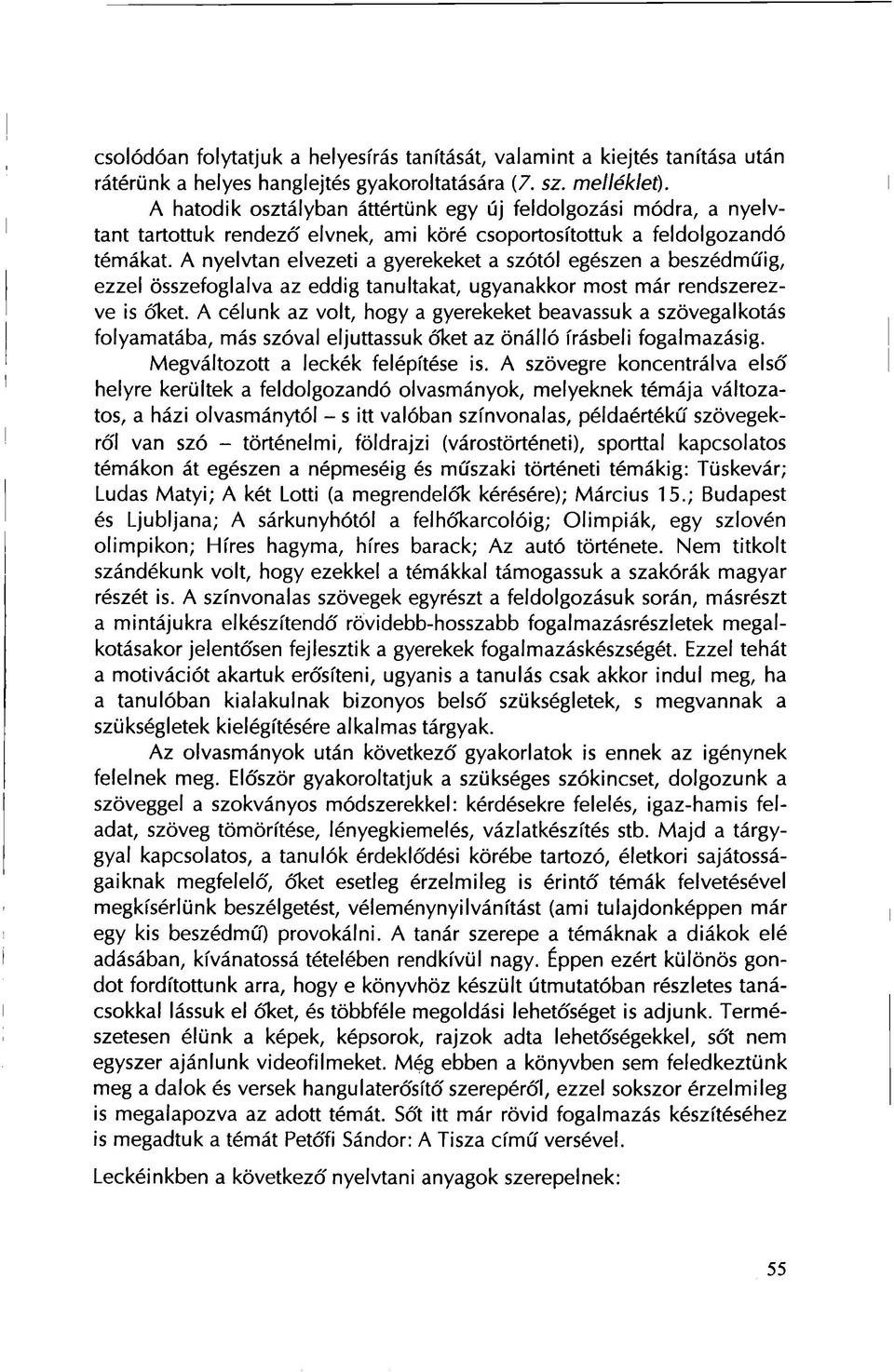 A nyelvtan elvezeti a gyerekeket a szótól egészen a beszédműig, ezzel összefoglalva az eddig tanultakat, ugyanakkor most már rendszerezve is őket.